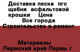 Доставка песка, пгс, щебня, асфальтовой крошки. › Цена ­ 400 - Все города Строительство и ремонт » Материалы   . Пермский край,Пермь г.